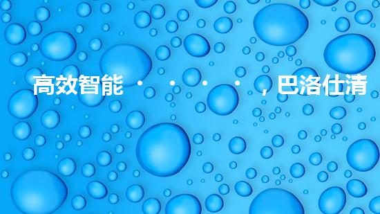 高效智能，巴洛仕清淤設(shè)備引領(lǐng)環(huán)保新潮流